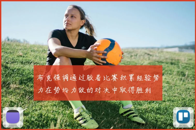 布克强调通过胶着比赛积累经验努力在势均力敌的对决中取得胜利