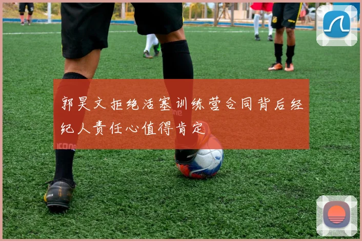 郭昊文拒绝活塞训练营合同背后经纪人责任心值得肯定