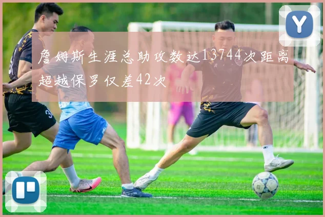 詹姆斯生涯总助攻数达13744次距离超越保罗仅差42次