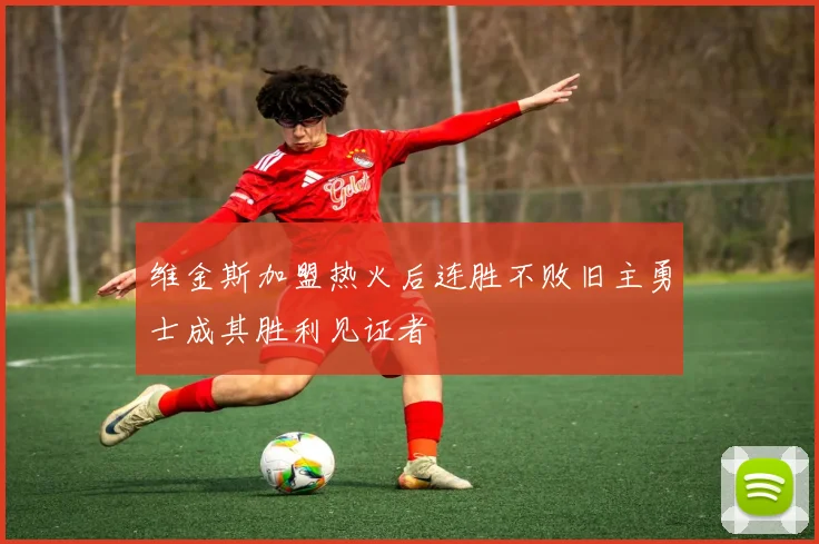 维金斯加盟热火后连胜不败旧主勇士成其胜利见证者
