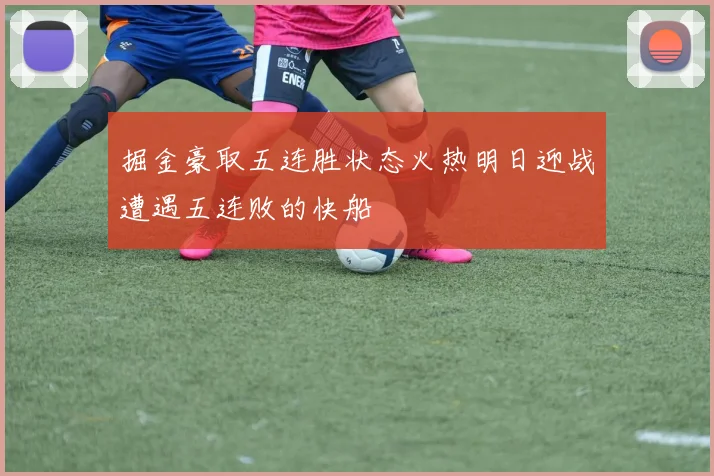 掘金豪取五连胜状态火热明日迎战遭遇五连败的快船