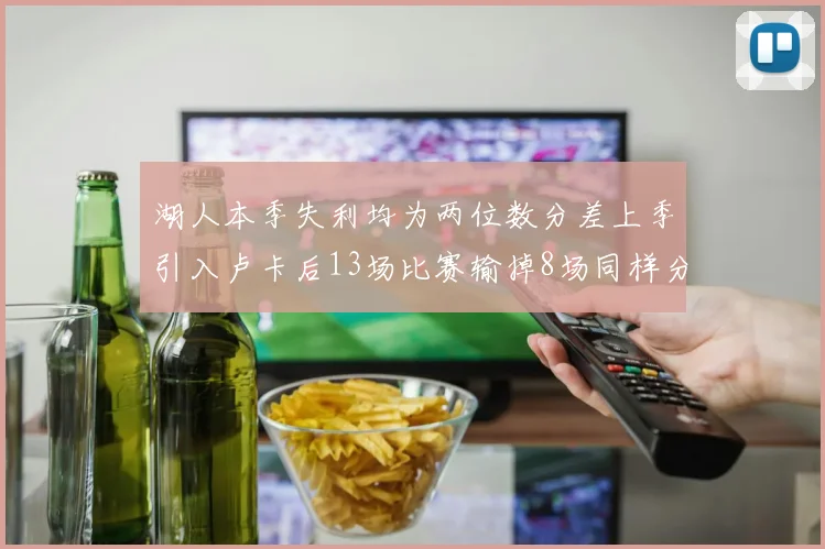 湖人本季失利均为两位数分差上季引入卢卡后13场比赛输掉8场同样分差惨重